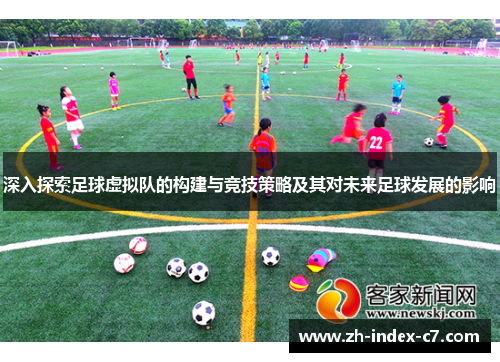 深入探索足球虚拟队的构建与竞技策略及其对未来足球发展的影响
